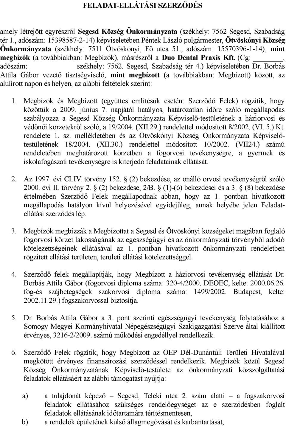, adószám: 15570396-1-14), mint megbízók (a továbbiakban: Megbízók), másrészről a Duo Dental Praxis Kft. (Cg:, adószám: székhely: 7562. Segesd, Szabadság tér 4.) képviseletében Dr.