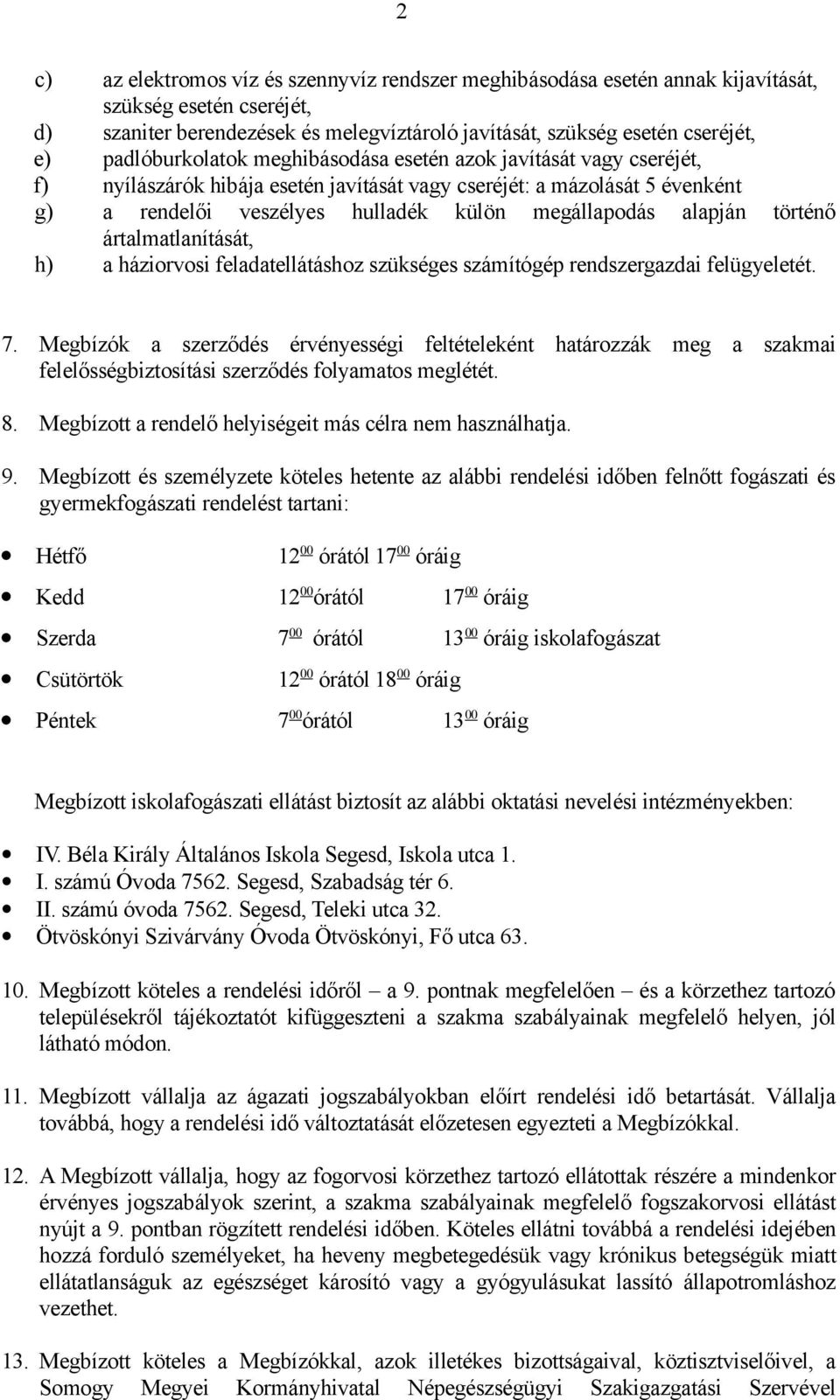 alapján történő ártalmatlanítását, h) a háziorvosi feladatellátáshoz szükséges számítógép rendszergazdai felügyeletét. 7.