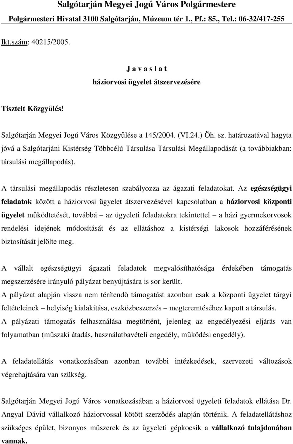 határozatával hagyta jóvá a Salgótarjáni Kistérség Többcélú Társulása Társulási Megállapodását (a továbbiakban: társulási megállapodás).