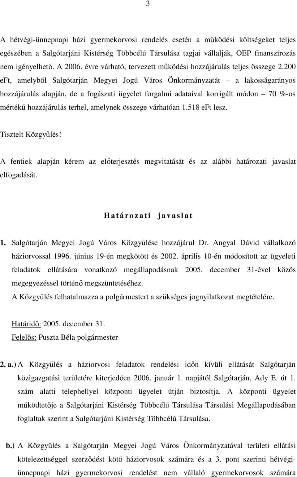 200 eft, amelybıl Salgótarján Megyei Jogú Város Önkormányzatát a lakosságarányos hozzájárulás alapján, de a fogászati ügyelet forgalmi adataival korrigált módon 70 %-os mértékő hozzájárulás terhel,