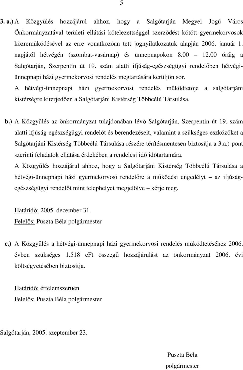 jognyilatkozatuk alapján 2006. január 1. napjától hétvégén (szombat-vasárnap) és ünnepnapokon 8.00 12.00 óráig a Salgótarján, Szerpentin út 19.