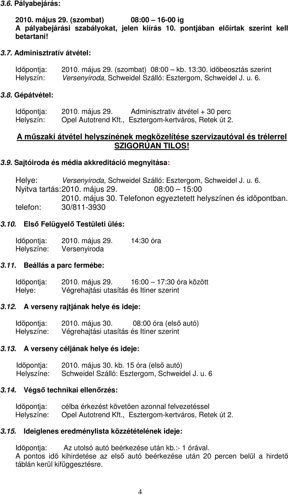 Adminisztrativ átvétel + 30 perc Helyszín: Opel Autotrend Kft., Esztergom-kertváros, Retek út 2. A műszaki átvétel helyszínének megközelítése szervizautóval és trélerrel SZIGORÚAN TILOS! 3.9.