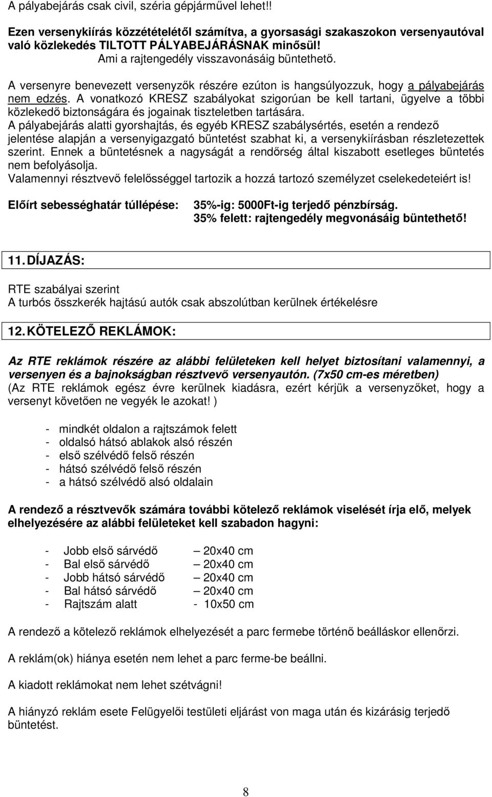 A vonatkozó KRESZ szabályokat szigorúan be kell tartani, ügyelve a többi közlekedő biztonságára és jogainak tiszteletben tartására.