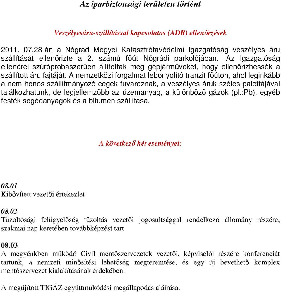 A nemzetközi forgalmat lebonyolító tranzit főúton, ahol leginkább a nem honos szállítmányozó cégek fuvaroznak, a veszélyes áruk széles palettájával találkozhatunk, de legjellemzőbb az üzemanyag, a
