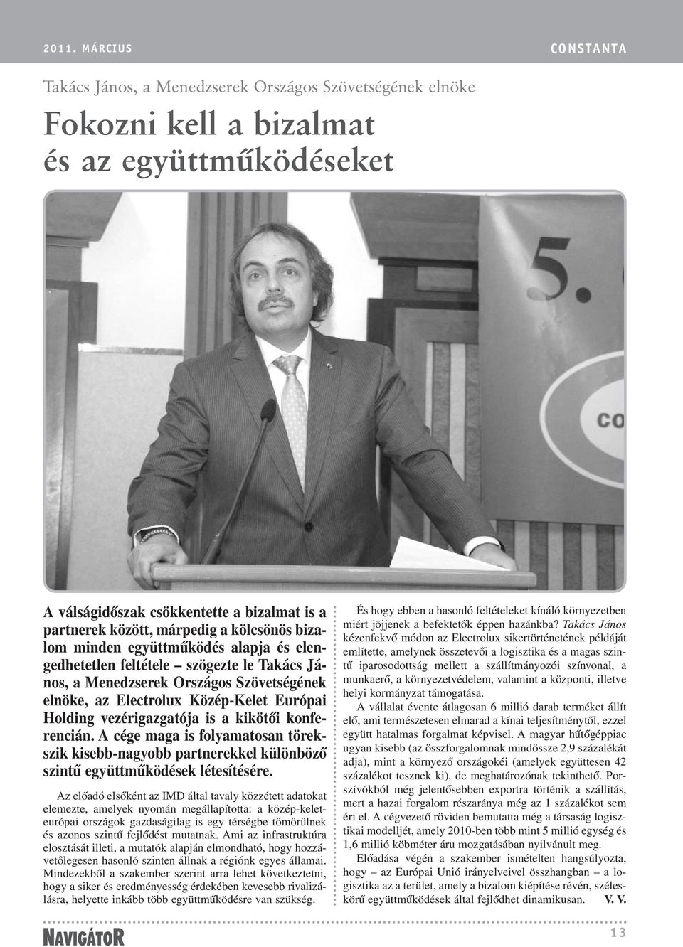 vezérigazgatója is a kikötõi konferencián. A cége maga is folyamatosan törekszik kisebb-nagyobb partnerekkel különbözõ szintû együttmûködések létesítésére.