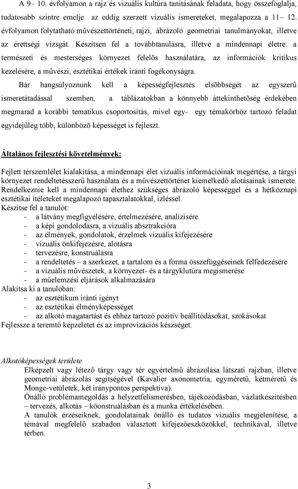 Készítsen fel a továbbtanulásra, illetve a mindennapi életre: a természeti és mesterséges környezet felelõs használatára, az információk kritikus kezelésére, a mûvészi, esztétikai értékek iránti