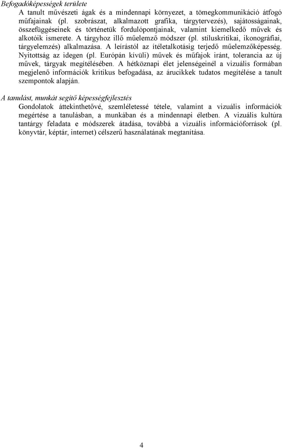 A tárgyhoz illő műelemző módszer (pl. stíluskritikai, ikonográfiai, tárgyelemzés) alkalmazása. A leírástól az ítéletalkotásig terjedő műelemzőképesség. Nyitottság az idegen (pl.