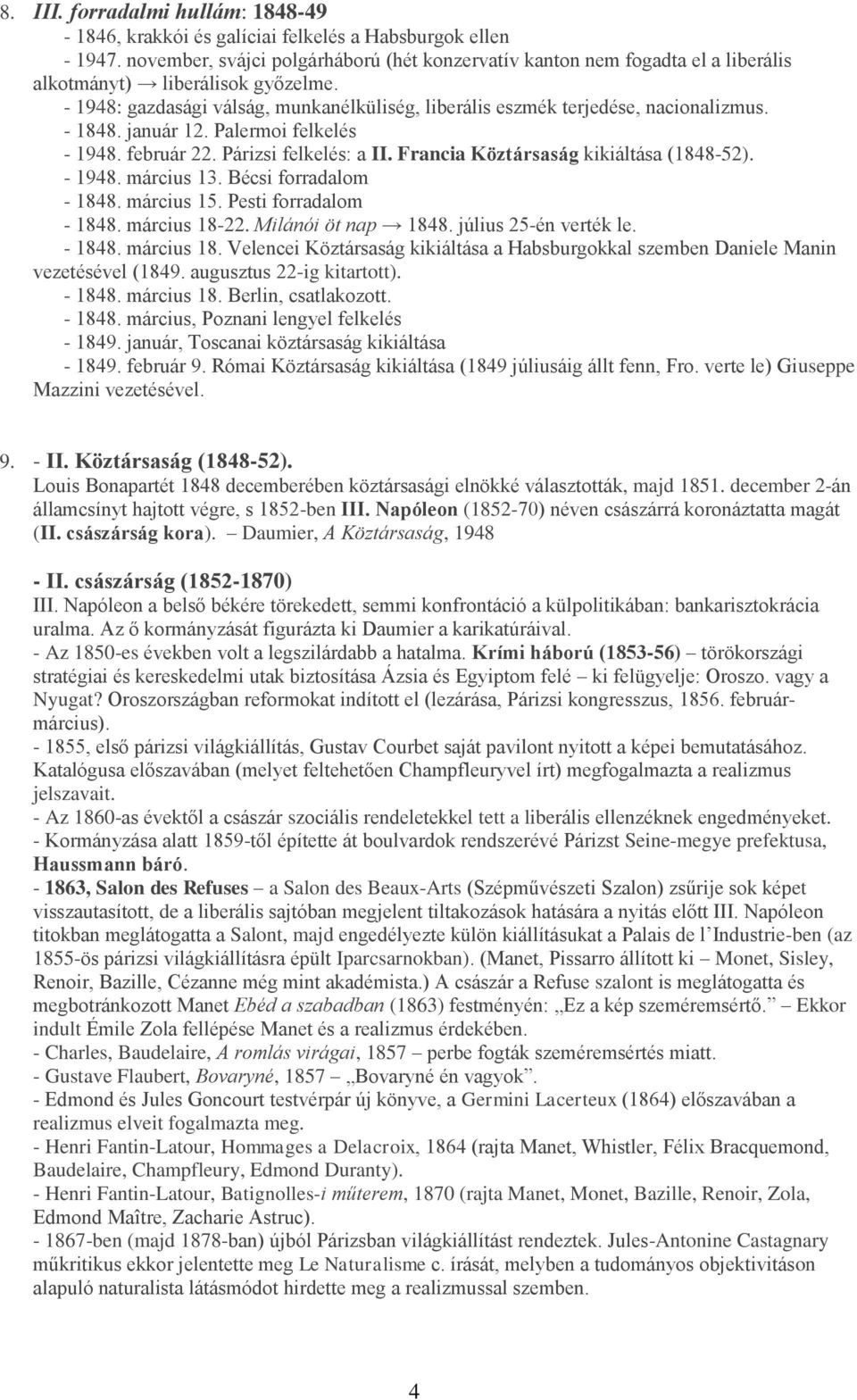 - 1848. január 12. Palermoi felkelés - 1948. február 22. Párizsi felkelés: a II. Francia Köztársaság kikiáltása (1848-52). - 1948. március 13. Bécsi forradalom - 1848. március 15.