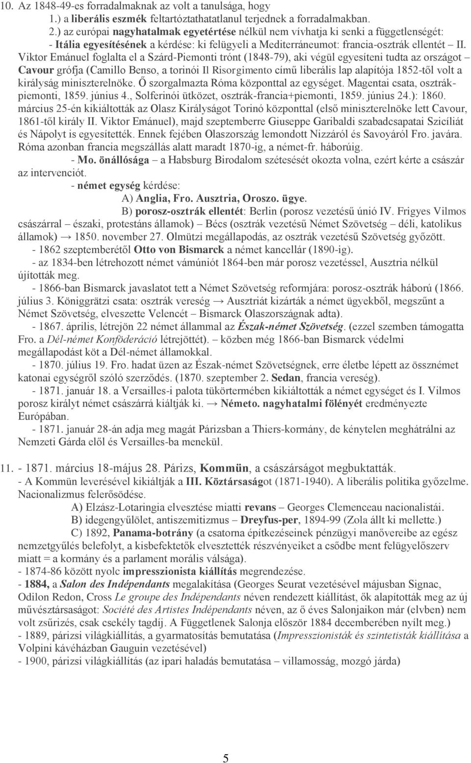 Viktor Emánuel foglalta el a Szárd-Piemonti trónt (1848-79), aki végül egyesíteni tudta az országot Cavour grófja (Camillo Benso, a torinói Il Risorgimento című liberális lap alapítója 1852-től volt