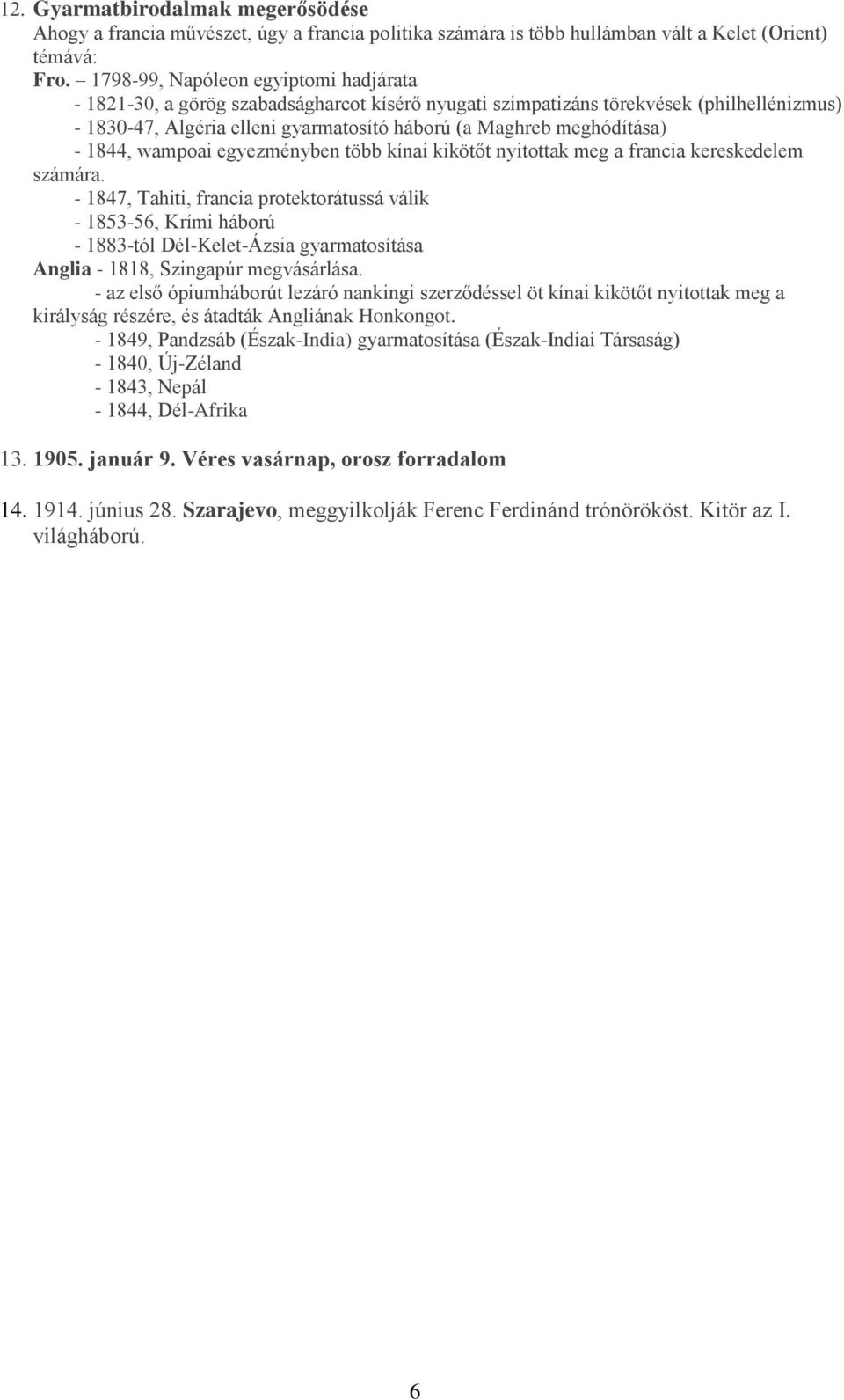 - 1844, wampoai egyezményben több kínai kikötőt nyitottak meg a francia kereskedelem számára.