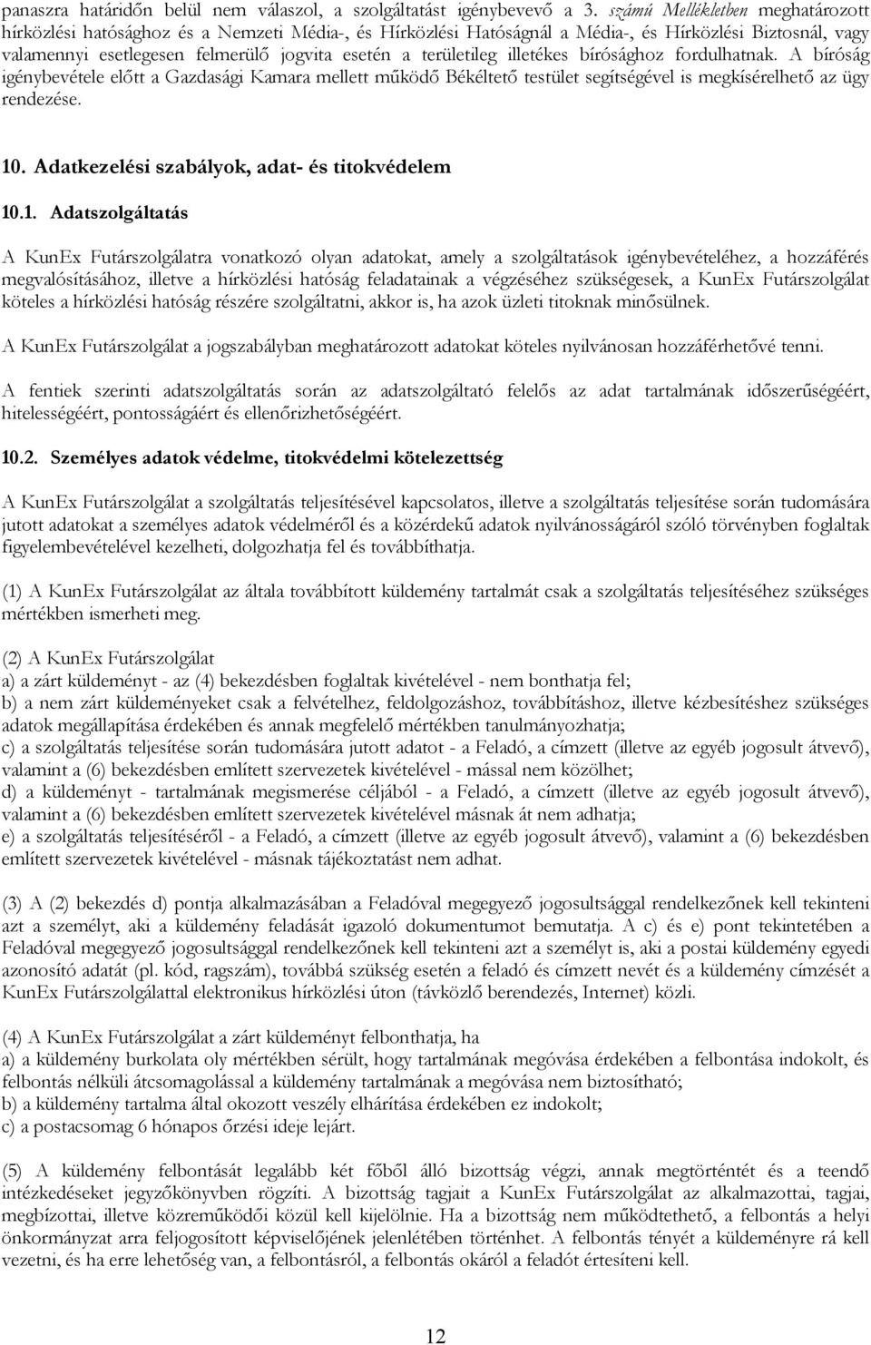 területileg illetékes bírósághoz fordulhatnak. A bíróság igénybevétele elıtt a Gazdasági Kamara mellett mőködı Békéltetı testület segítségével is megkísérelhetı az ügy rendezése. 10.