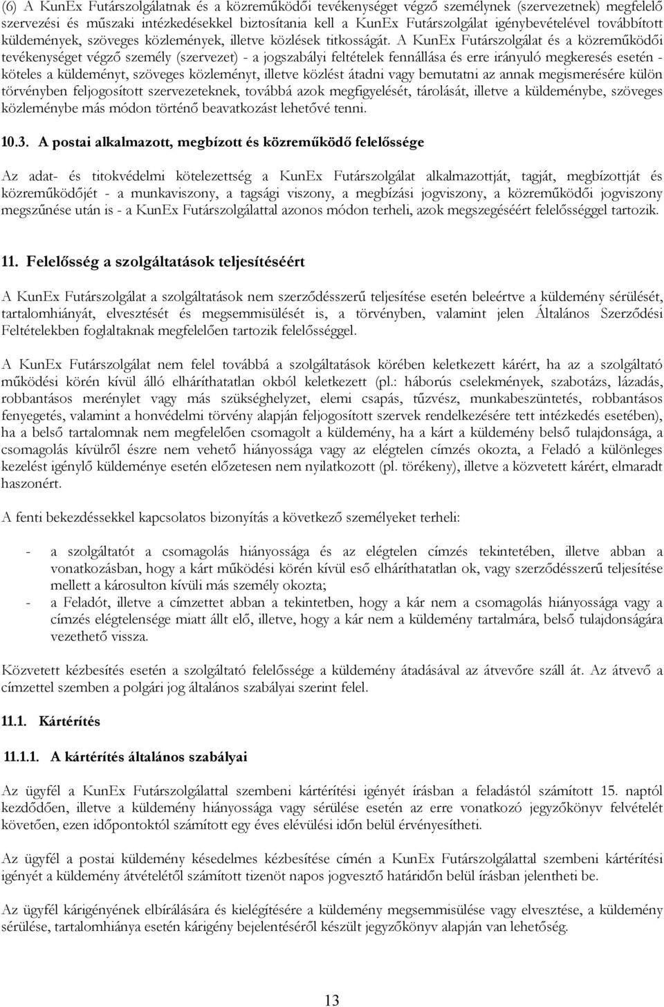 A KunEx Futárszolgálat és a közremőködıi tevékenységet végzı személy (szervezet) - a jogszabályi feltételek fennállása és erre irányuló megkeresés esetén - köteles a küldeményt, szöveges közleményt,