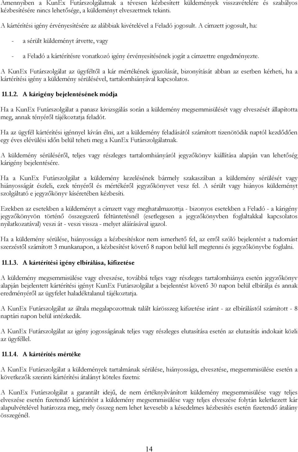 A címzett jogosult, ha: - a sérült küldeményt átvette, vagy - a Feladó a kártérítésre vonatkozó igény érvényesítésének jogát a címzettre engedményezte.