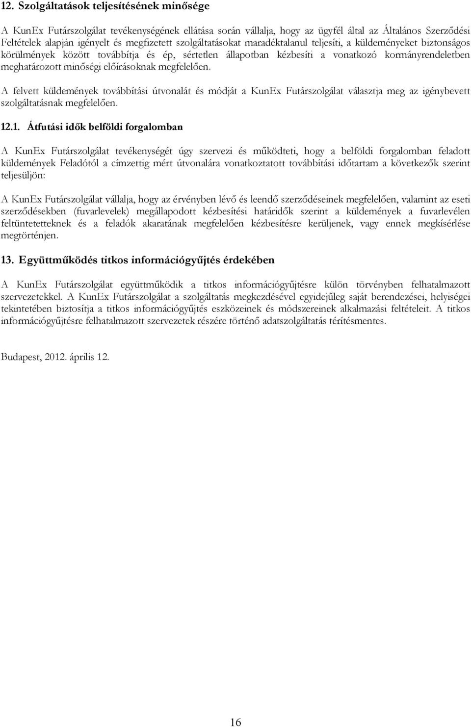 elıírásoknak megfelelıen. A felvett küldemények továbbítási útvonalát és módját a KunEx Futárszolgálat választja meg az igénybevett szolgáltatásnak megfelelıen. 12