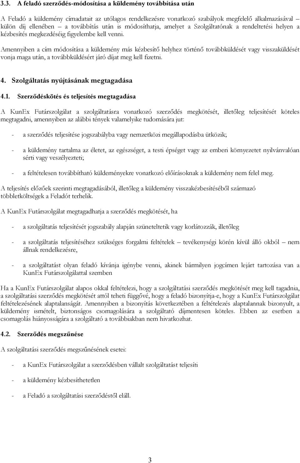 Amennyiben a cím módosítása a küldemény más kézbesítı helyhez történı továbbküldését vagy visszaküldését vonja maga után, a továbbküldésért járó díjat meg kell fizetni. 4.