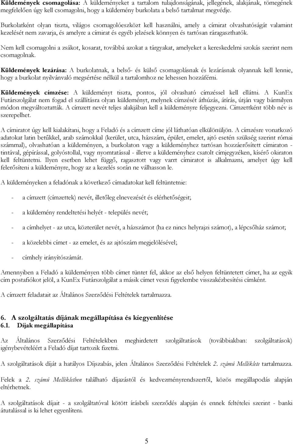 ráragaszthatók. Nem kell csomagolni a zsákot, kosarat, továbbá azokat a tárgyakat, amelyeket a kereskedelmi szokás szerint nem csomagolnak.