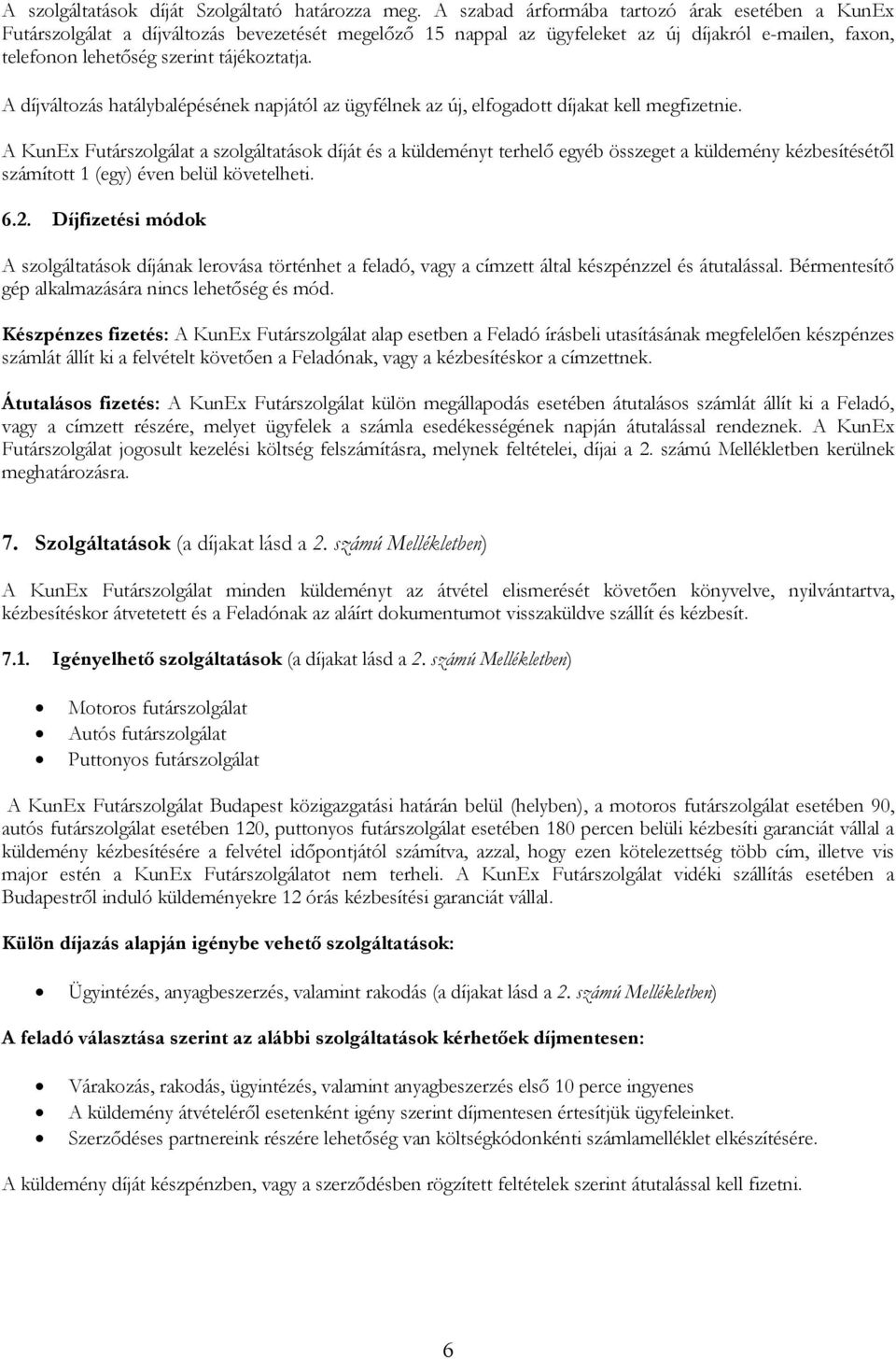 A díjváltozás hatálybalépésének napjától az ügyfélnek az új, elfogadott díjakat kell megfizetnie.
