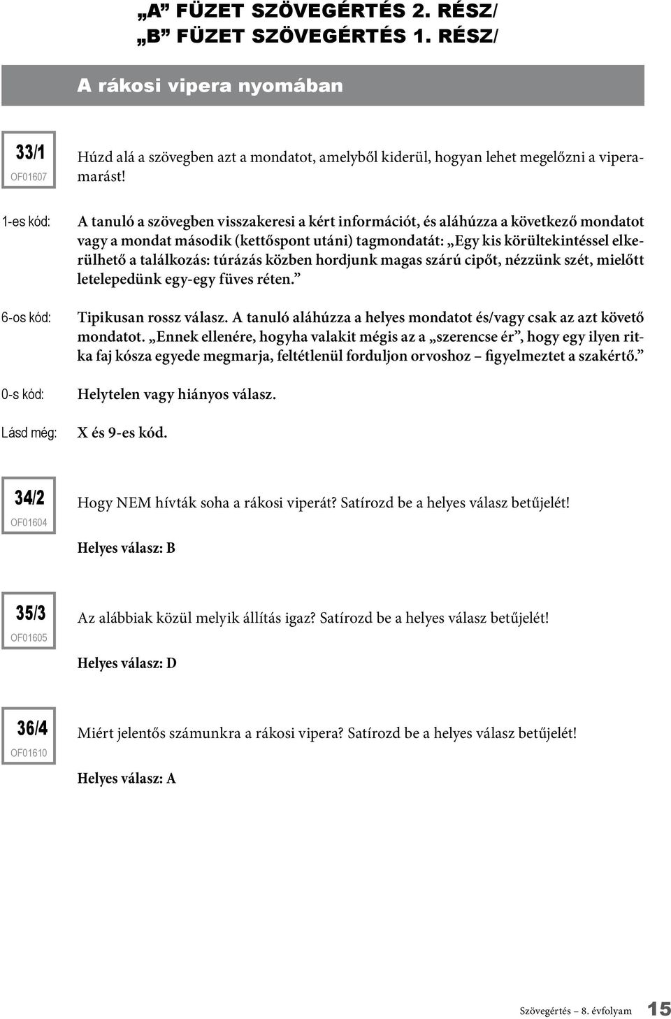 találkozás: túrázás közben hordjunk magas szárú cipőt, nézzünk szét, mielőtt letelepedünk egy-egy füves réten. Tipikusan rossz válasz.