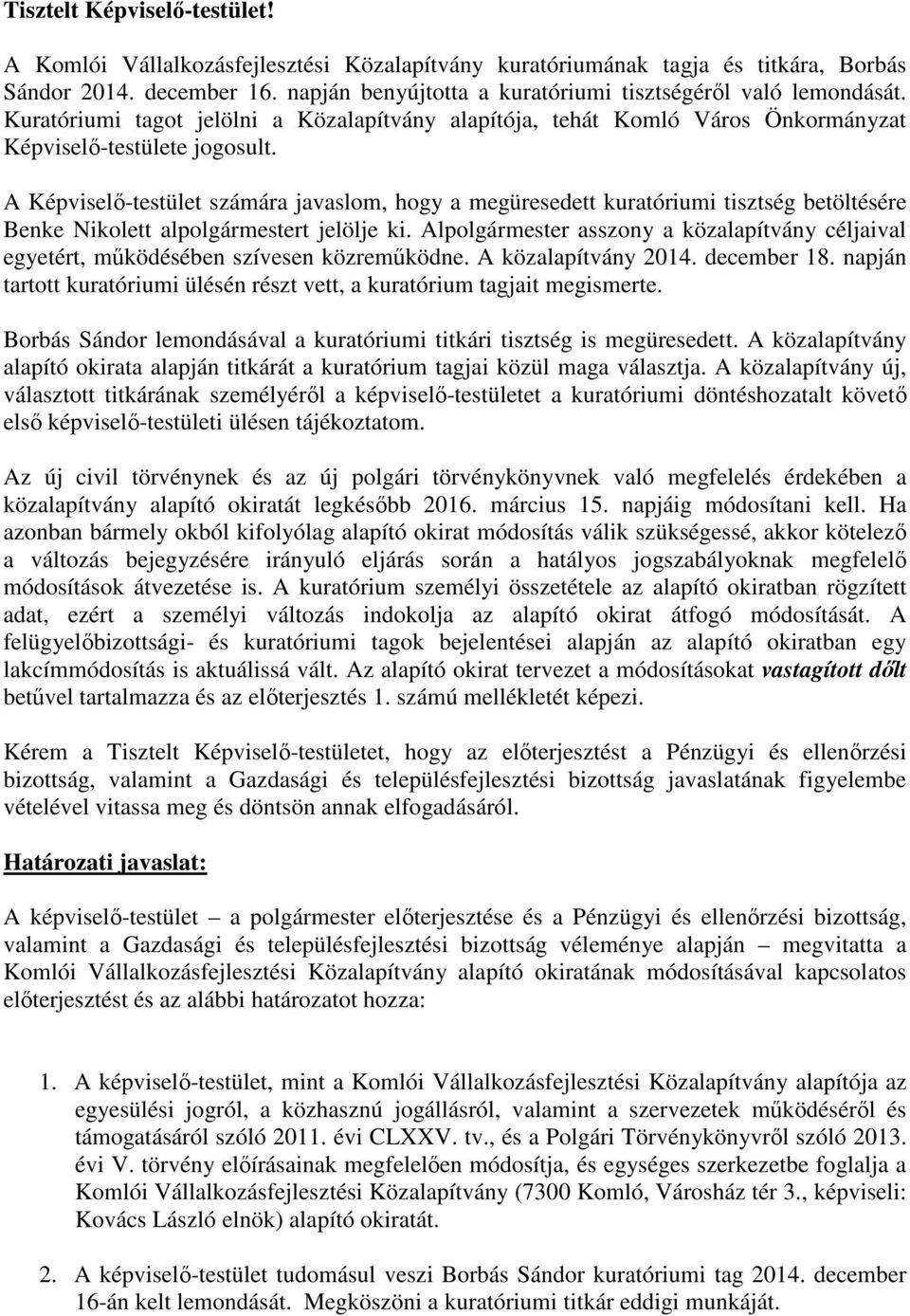 A Képviselő-testület számára javaslom, hogy a megüresedett kuratóriumi tisztség betöltésére Benke Nikolett alpolgármestert jelölje ki.
