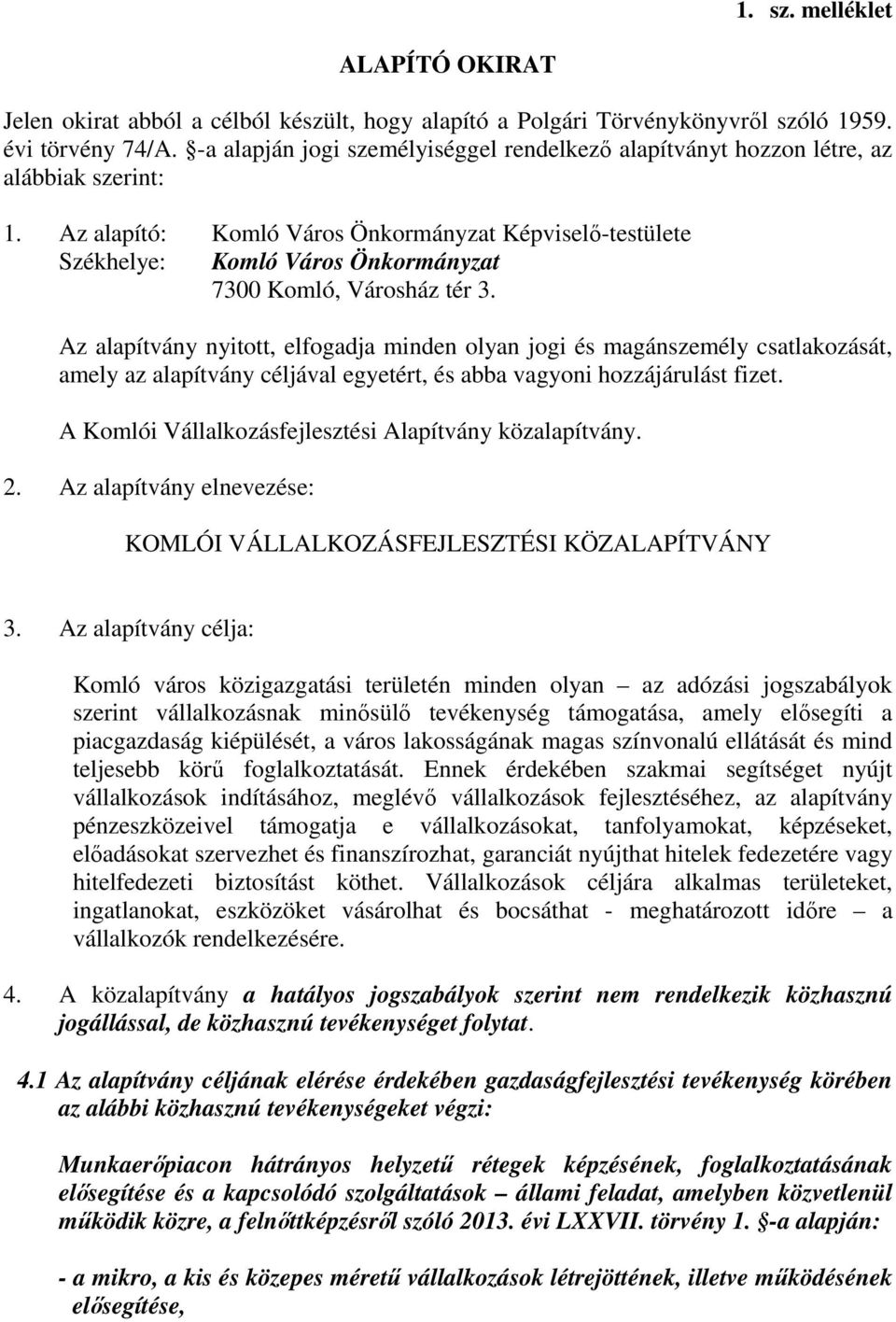 Az alapító: Komló Város Önkormányzat Képviselő-testülete Székhelye: Komló Város Önkormányzat 7300 Komló, Városház tér 3.