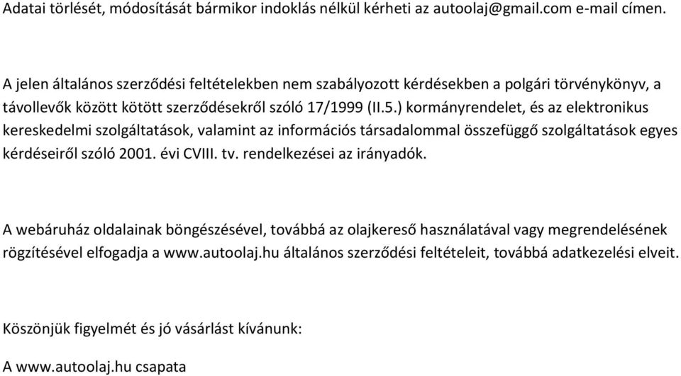 ) kormányrendelet, és az elektronikus kereskedelmi szolgáltatások, valamint az információs társadalommal összefüggő szolgáltatások egyes kérdéseiről szóló 2001. évi CVIII. tv.