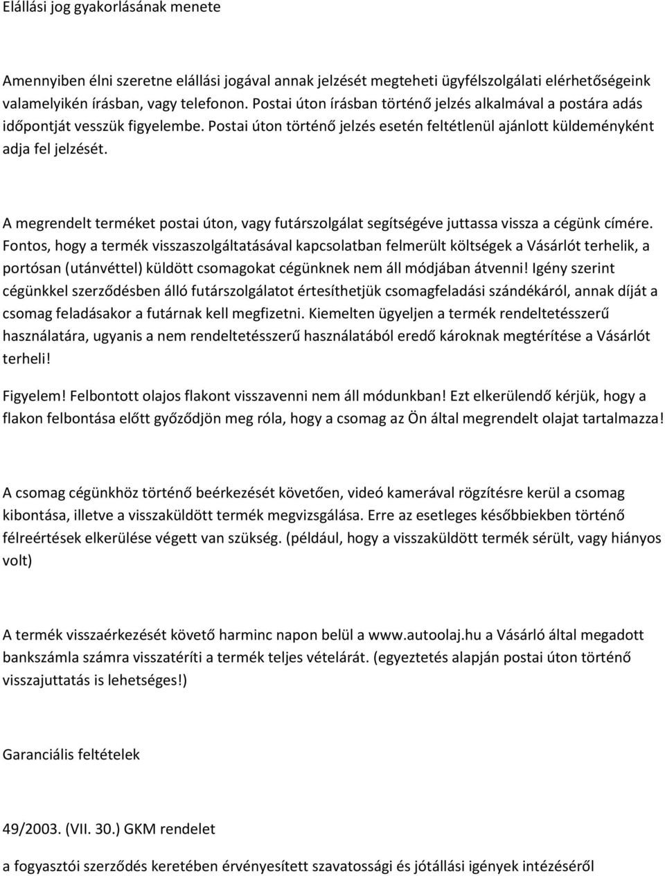 A megrendelt terméket postai úton, vagy futárszolgálat segítségéve juttassa vissza a cégünk címére.