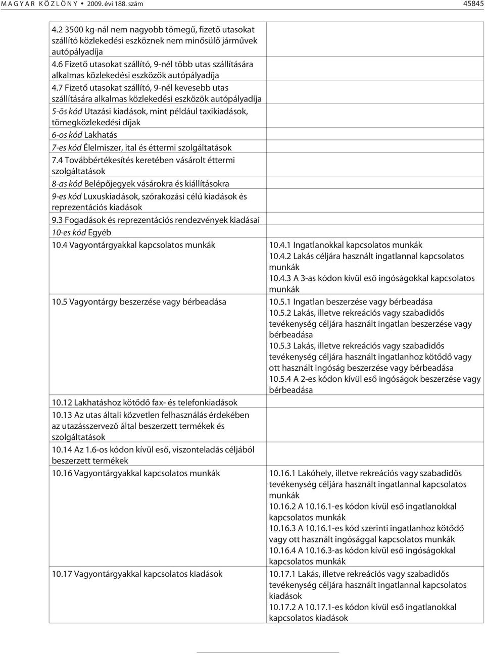 7 Fizetõ utasokat szállító, 9-nél kevesebb utas szállítására alkalmas közlekedési eszközök autópályadíja 5-ös kód Utazási kiadások, mint például taxikiadások, tömegközlekedési díjak 6-os kód Lakhatás