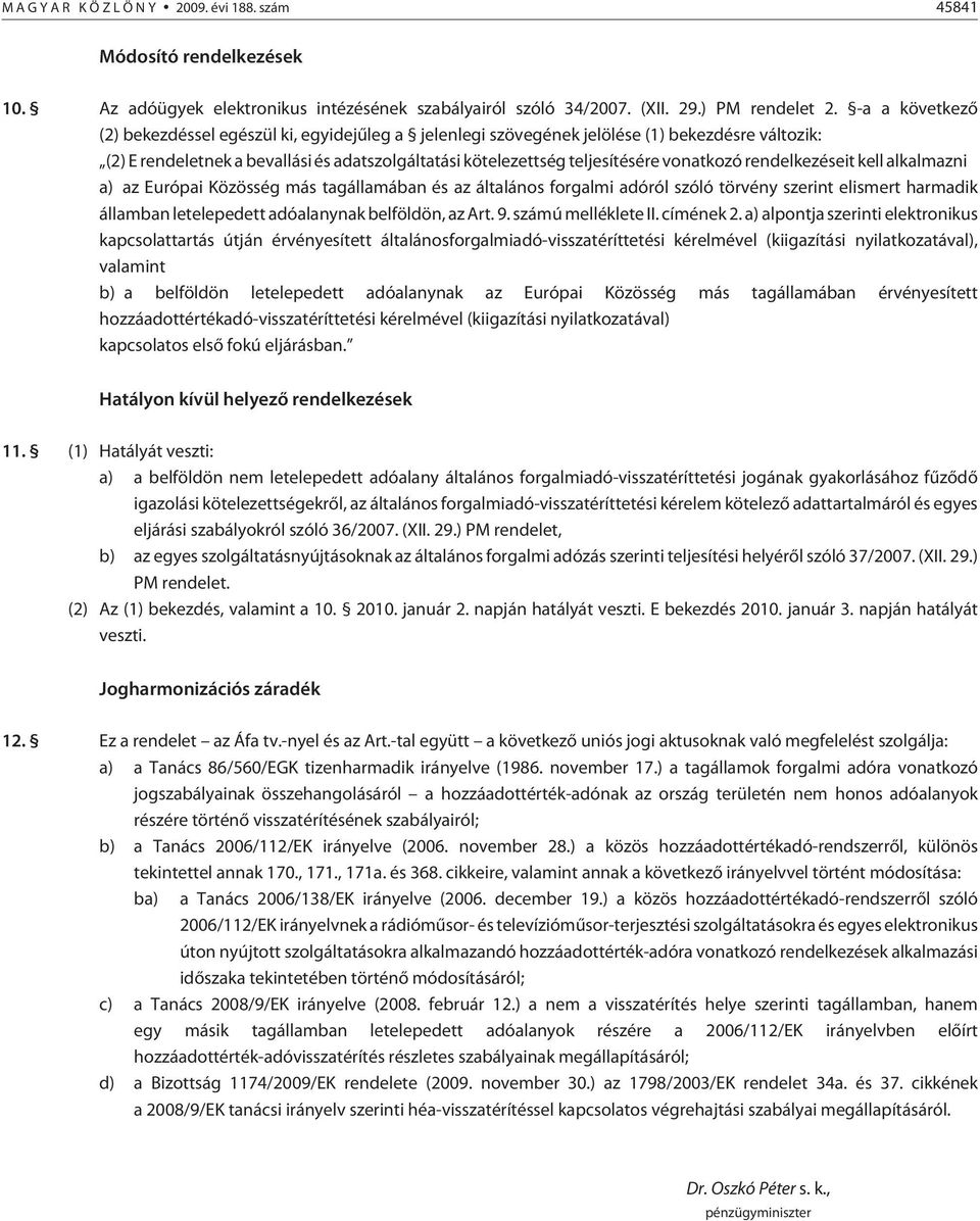 vonatkozó rendelkezéseit kell alkalmazni a) az Európai Közösség más tagállamában és az általános forgalmi adóról szóló törvény szerint elismert harmadik államban letelepedett adóalanynak belföldön,