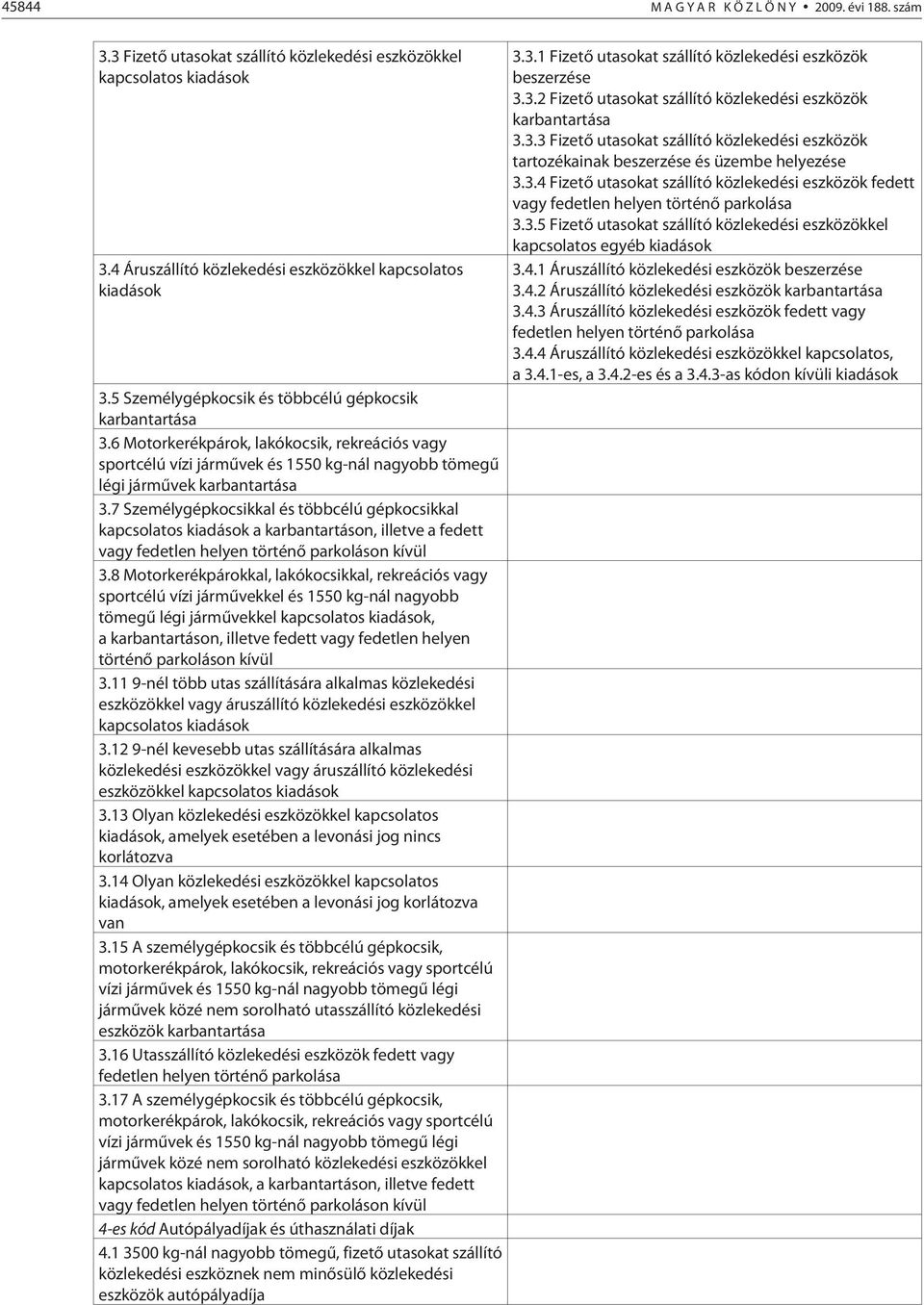 7 Személygépkocsikkal és többcélú gépkocsikkal kapcsolatos kiadások a karbantartáson, illetve a fedett vagy fedetlen helyen történõ parkoláson kívül 3.