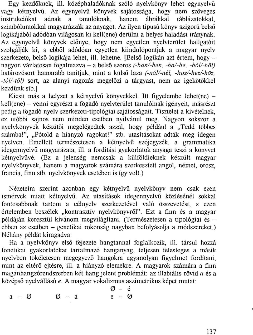 Az ilyen típusú könyv szigorú belső logikájából adódóan világosan ki kell(ene) derülni a helyes haladási iránynak.