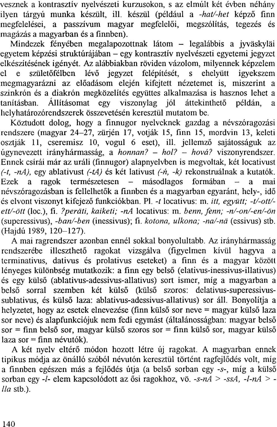 Mindezek fényében megalapozottnak látom - legalábbis a jyväskyläi egyetem képzési struktúrájában - egy kontrasztív nyelvészeti egyetemi jegyzet elkészítésének igényét.