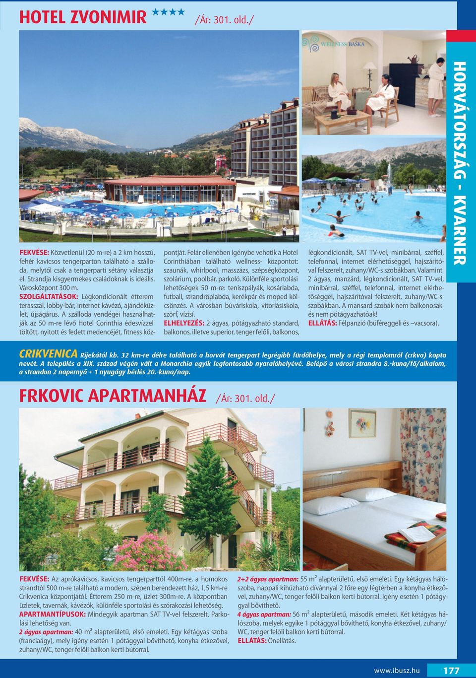 A szálloda vendégei használhatják az 50 m-re lévő Hotel Corinthia édesvízzel töltött, nyitott és fedett medencéjét, fitness központját.