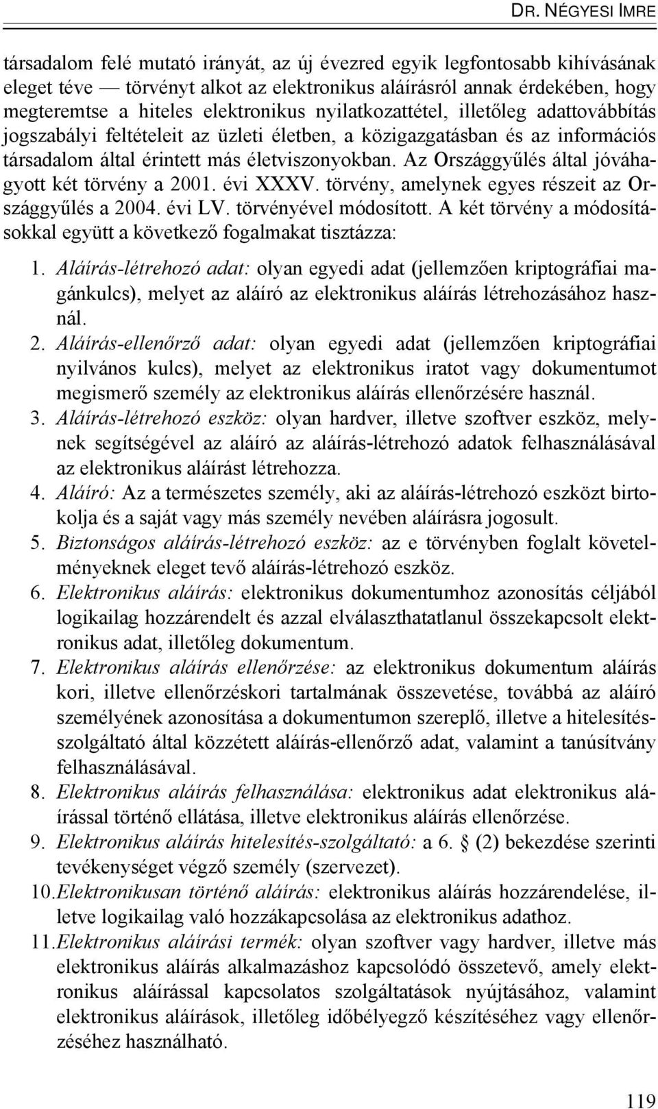 Az Országgyűlés által jóváhagyott két törvény a 2001. évi XXXV. törvény, amelynek egyes részeit az Országgyűlés a 2004. évi LV. törvényével módosított.