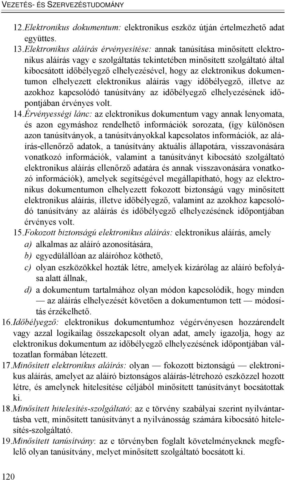 elektronikus dokumentumon elhelyezett elektronikus aláírás vagy időbélyegző, illetve az azokhoz kapcsolódó tanúsítvány az időbélyegző elhelyezésének időpontjában érvényes volt. 14.