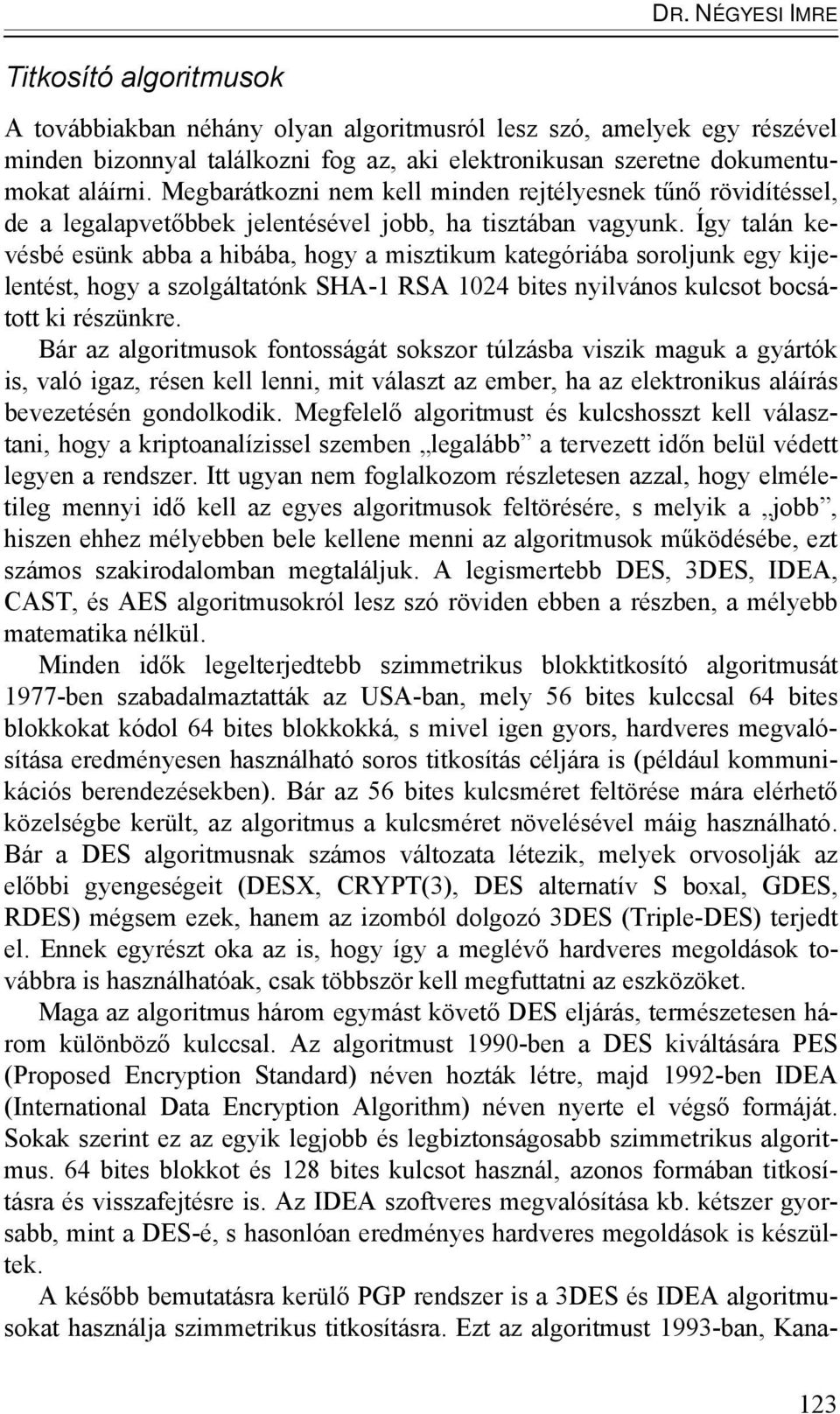 Így talán kevésbé esünk abba a hibába, hogy a misztikum kategóriába soroljunk egy kijelentést, hogy a szolgáltatónk SHA-1 RSA 1024 bites nyilvános kulcsot bocsátott ki részünkre.