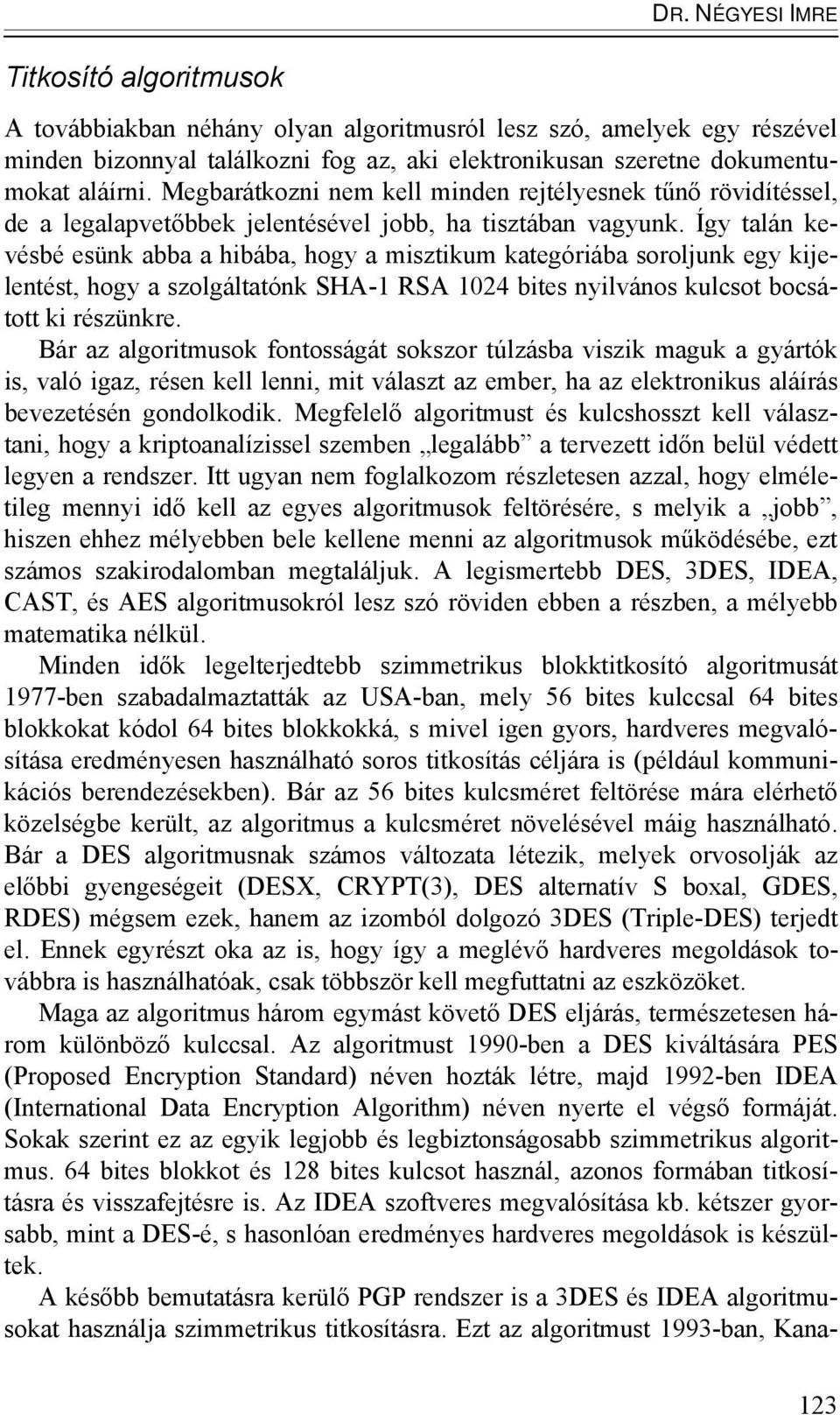 Így talán kevésbé esünk abba a hibába, hogy a misztikum kategóriába soroljunk egy kijelentést, hogy a szolgáltatónk SHA-1 RSA 1024 bites nyilvános kulcsot bocsátott ki részünkre.