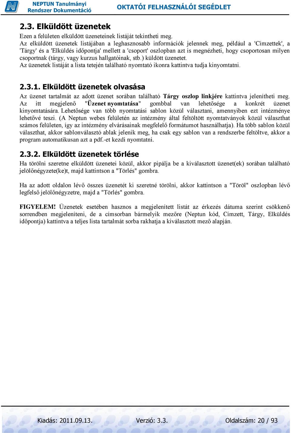 milyen csoportnak (tárgy, vagy kurzus hallgatóinak, stb.) küldött üzenetet. Az üzenetek listáját a lista tetején található nyomtató ikonra kattintva tudja kinyomtatni. 2.3.1.