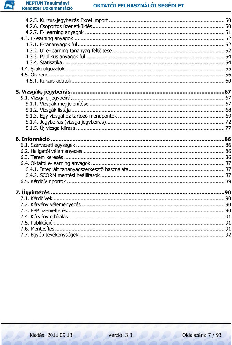 .. 67 5.1.2. Vizsgák listája... 68 5.1.3. Egy vizsgához tartozó menüpontok... 69 5.1.4. Jegybeírás (vizsga jegybeírás)... 72 5.1.5. Új vizsga kiírása... 77 6. Információ... 86 6.1. Szervezeti egységek.