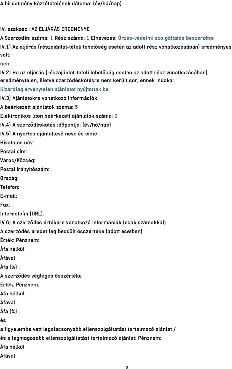 2) Ha az eljárás (részajánlat-tételi lehetőség esetén az adott rész vonatkozásában) eredménytelen, illetve szerződéskötésre nem került sor, ennek indoka: Kizárólag érvénytelen ajánlatot nyújtottak be.