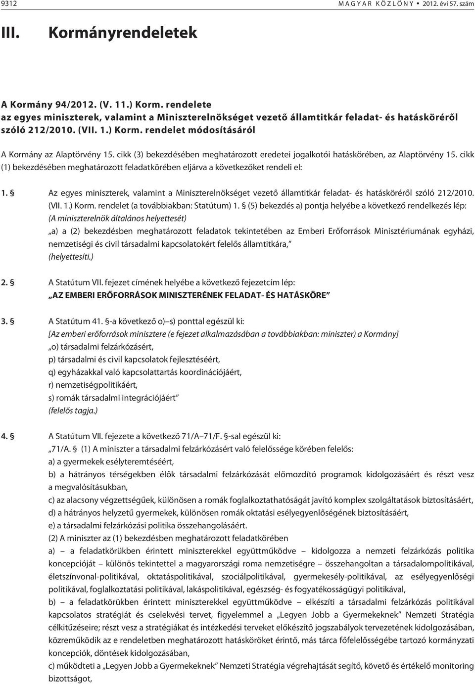 cikk (3) bekezdésében meghatározott eredetei jogalkotói hatáskörében, az Alaptörvény 15. cikk (1) bekezdésében meghatározott feladatkörében eljárva a következõket rendeli el: 1.