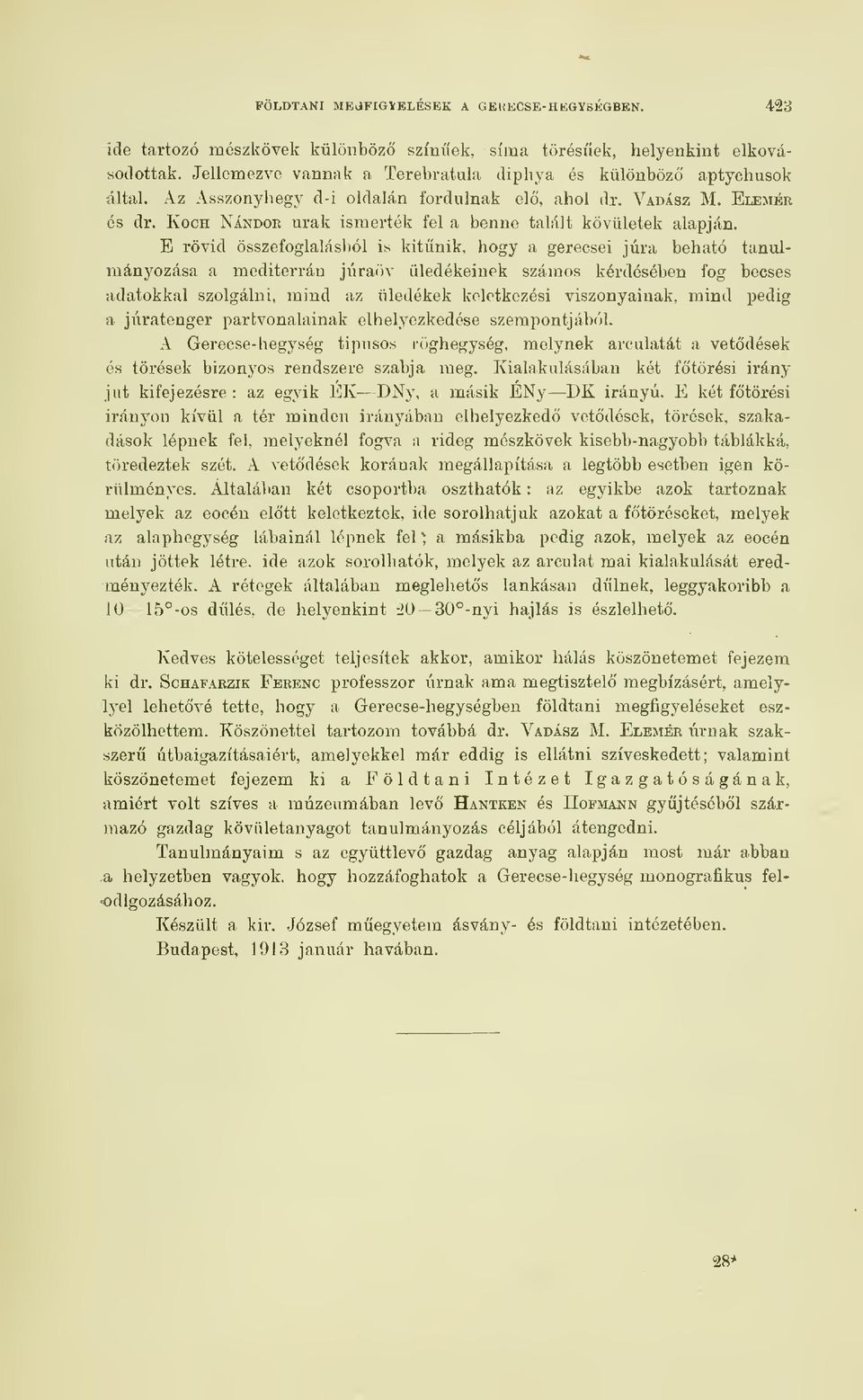 E rövid összefoglalásból is kitnik, hogy a gerecsei jura beható tanulmányozása a mediterrán júraöv üledékeinek számos kérdésében fog becses adatokkal szolgálni, mind az üledékek keletkezési