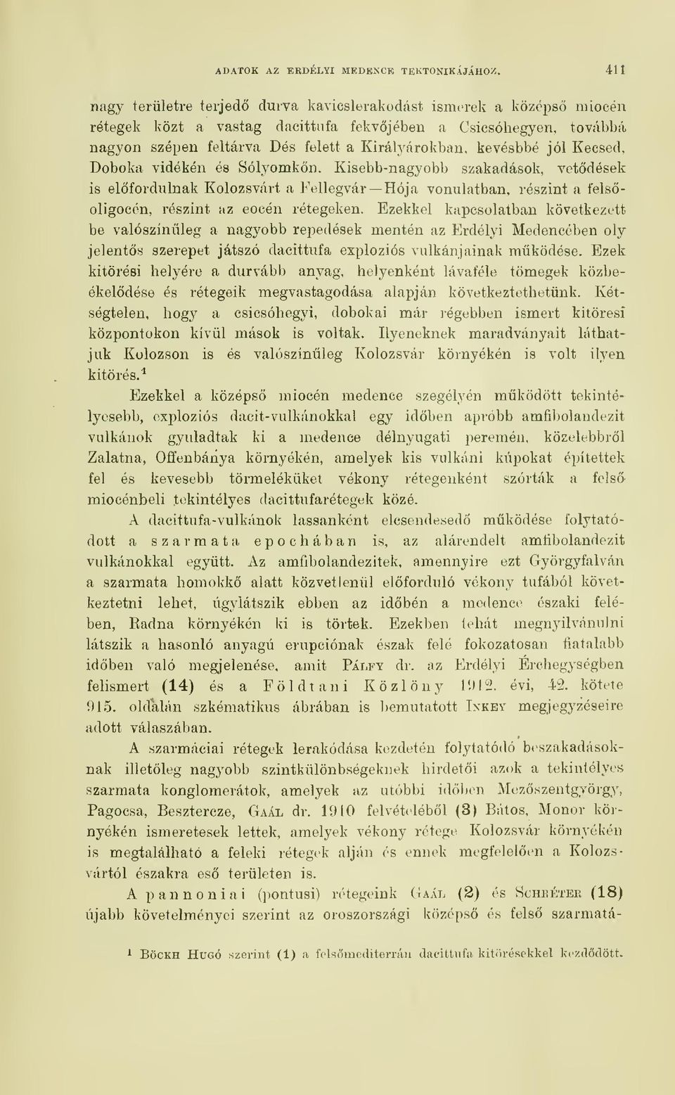 jól Kecsed, Doboka vidékén és Sólyomkn. Kisebb-nagyobb szakadások, vetdések is elfordulnak Kolozsvárt a Fellegvár Hója vonulatban, részint a felsoligocén, részint az eocén rétegeken.