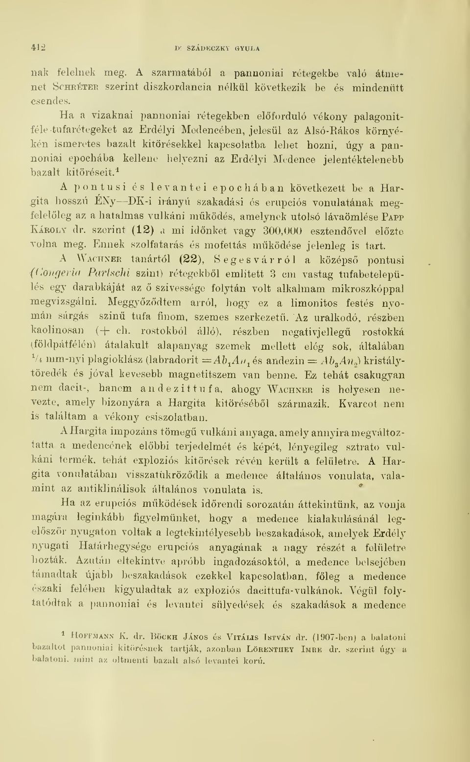pannóniai epochába kellene helyezni az Erdélyi Medence jelentéktelenebb bazalt kitöréseit.