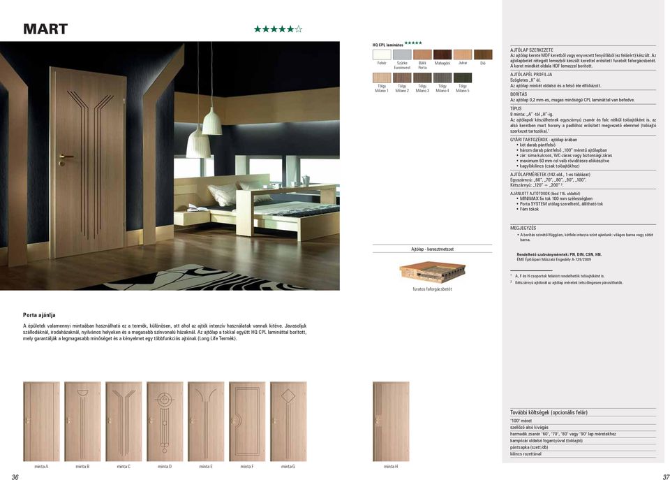 Az ajtólap minkét oldalsó és a felső éle élfóliázott. Az ajtólap 0,2 mm-es, magas minőségű CPL lamináttal van befedve. 8 minta: A -tól H -ig.