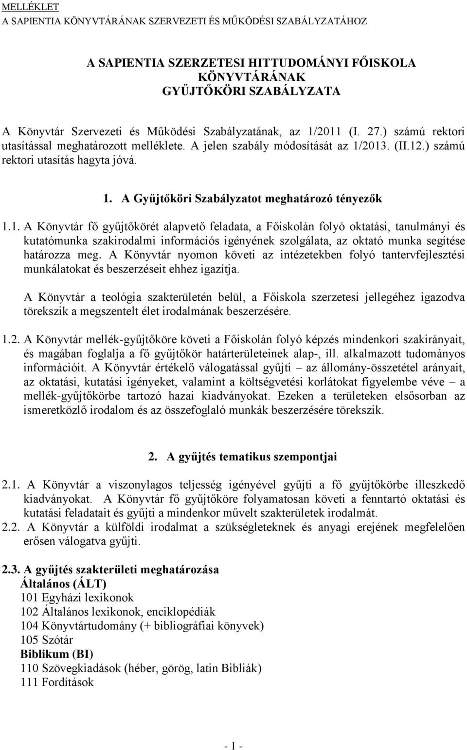 1. A Könyvtár fő gyűjtőkörét alapvető feladata, a Főiskolán folyó oktatási, tanulmányi és kutatómunka szakirodalmi információs igényének szolgálata, az oktató munka segítése határozza meg.