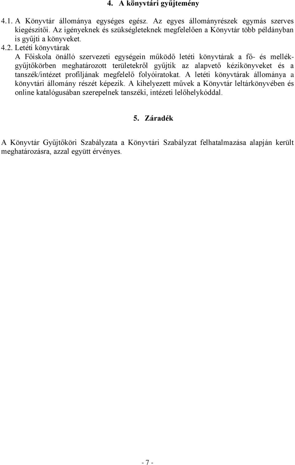 Letéti könyvtárak A Főiskola önálló szervezeti egységein működő letéti könyvtárak a fő- és mellékgyűjtőkörben meghatározott területekről gyűjtik az alapvető kézikönyveket és a tanszék/intézet