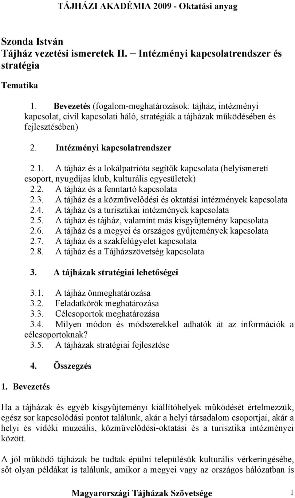 A tájház és a lokálpatrióta segítők kapcsolata (helyismereti csoport, nyugdíjas klub, kulturális egyesületek) 2.2. A tájház és a fenntartó kapcsolata 2.3.
