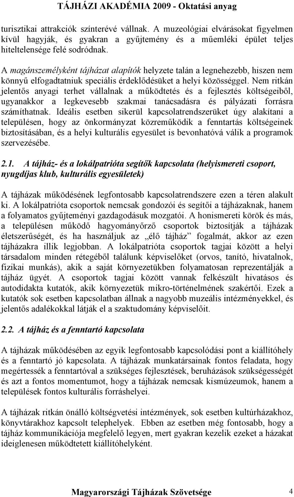 Nem ritkán jelentős anyagi terhet vállalnak a működtetés és a fejlesztés költségeiből, ugyanakkor a legkevesebb szakmai tanácsadásra és pályázati forrásra számíthatnak.
