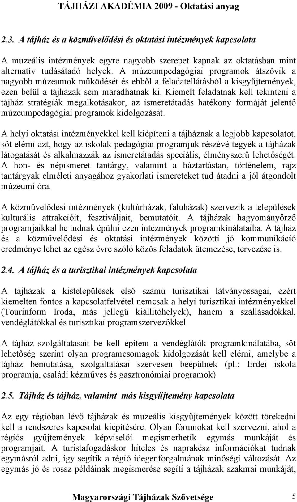 Kiemelt feladatnak kell tekinteni a tájház stratégiák megalkotásakor, az ismeretátadás hatékony formáját jelentő múzeumpedagógiai programok kidolgozását.