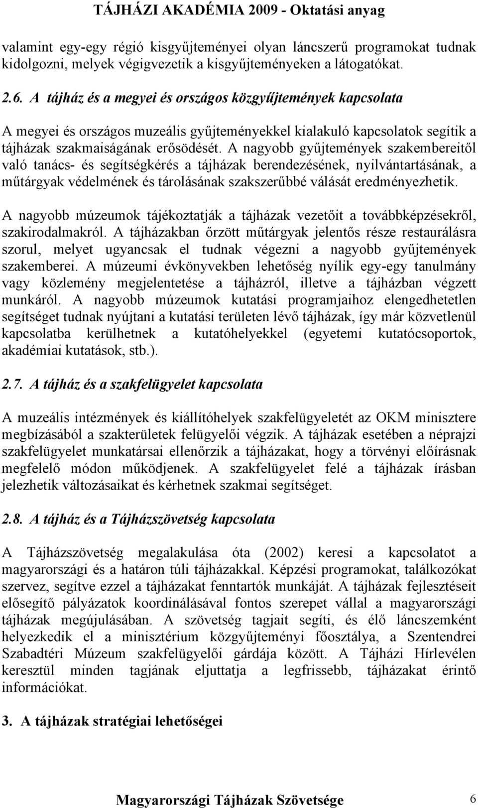 A nagyobb gyűjtemények szakembereitől való tanács- és segítségkérés a tájházak berendezésének, nyilvántartásának, a műtárgyak védelmének és tárolásának szakszerűbbé válását eredményezhetik.